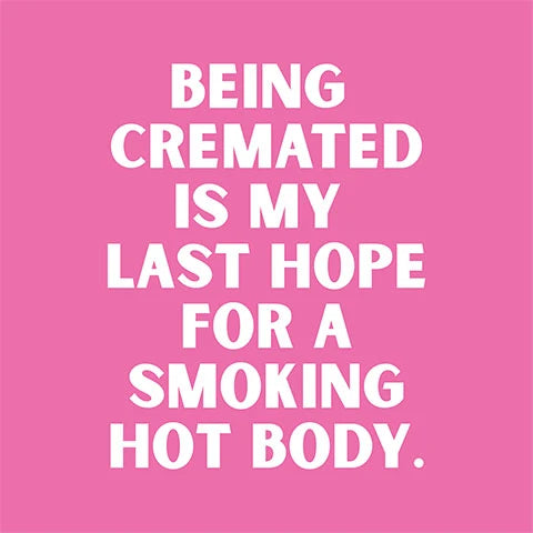 Being Cremated Is My Last Hope For a Smoking Hot Body Cocktail Napkins