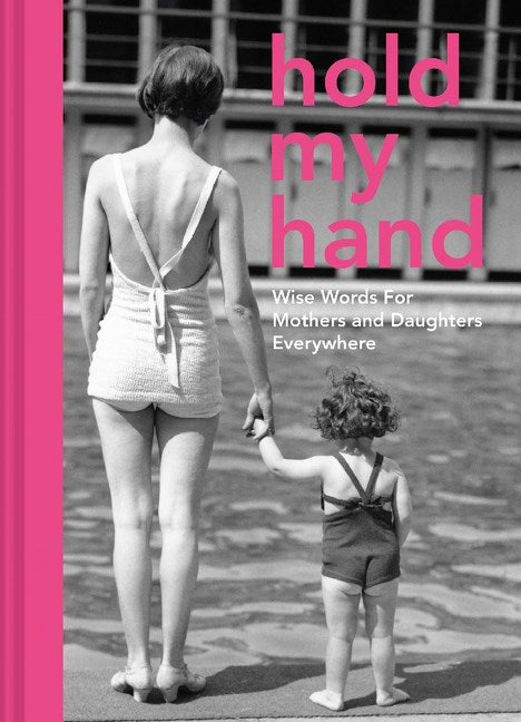 Hold My Hand: Wise Words for Mothers and Daughters Everywhere Book