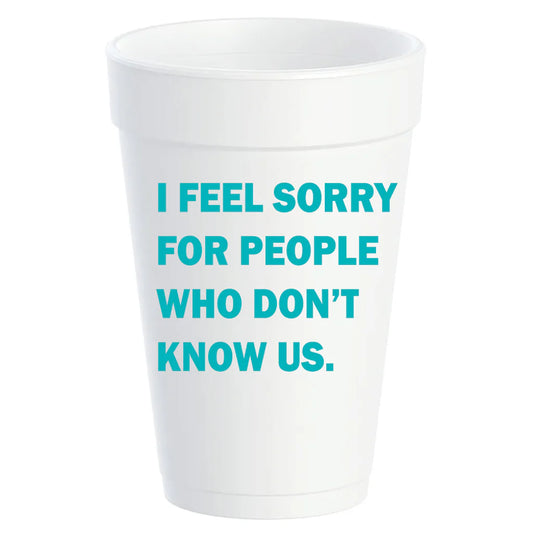 I Feel Sorry for People That Don't Know Us Styrofoam Cups