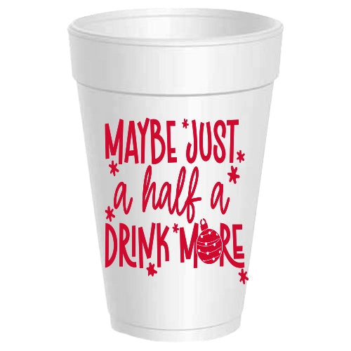 Maybe Just A Half A Drink More Foam Cups