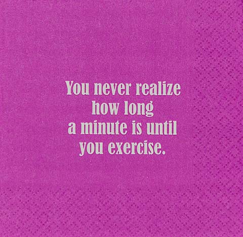 You Never Realize How Long A Minute Is Until You Exercise Napkin